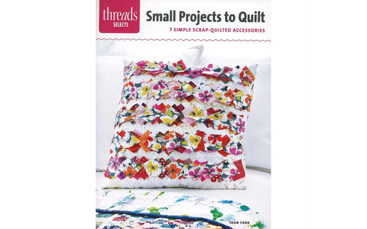 Threads Selects: Small Projects to Quilt – 7 Scrap Fabric Designs | Joan Ford